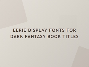Eerie Display Fonts for Dark Fantasy Book Titles